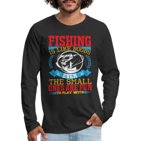 Fishing is Like Boobs : Men's Premium Long Sleeve T-Shirt