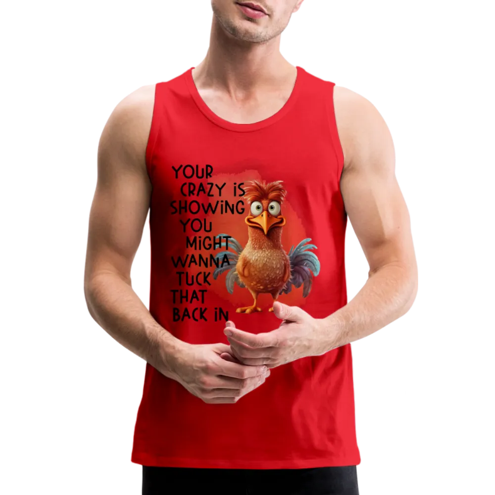 Your Crazy Is Showing You Might Want to Tuck That Back In Men’s Premium Tank Top