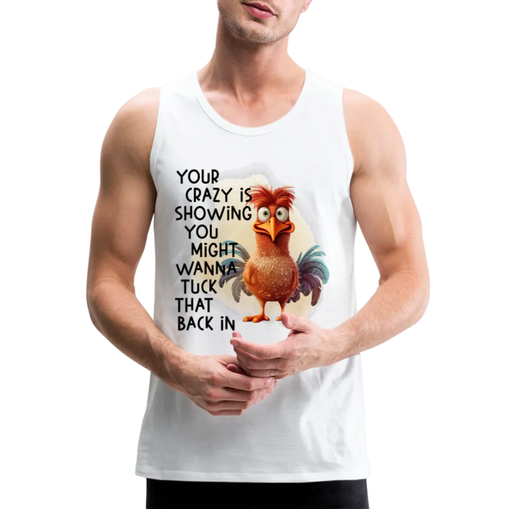 Your Crazy Is Showing You Might Want to Tuck That Back In Men’s Premium Tank Top