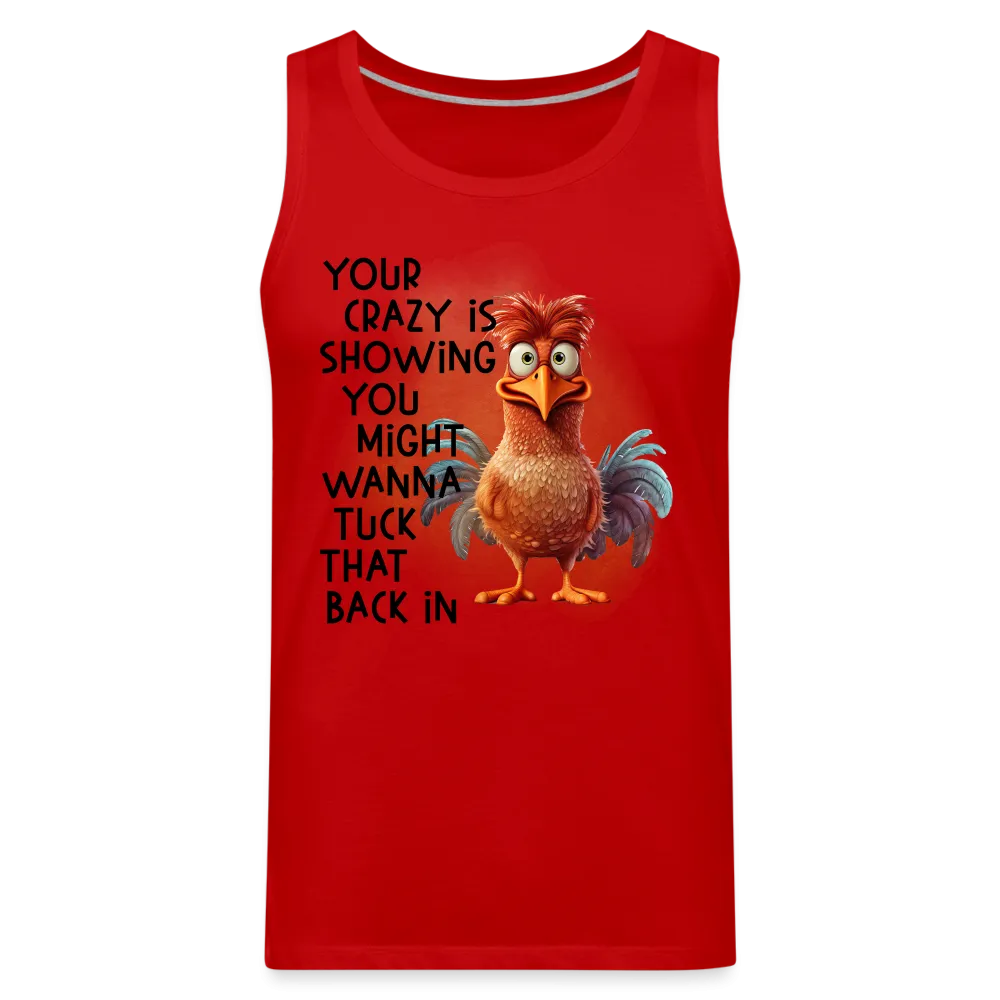 Your Crazy Is Showing You Might Want to Tuck That Back In Men’s Premium Tank Top