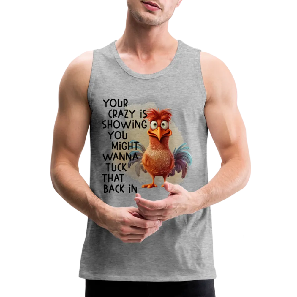 Your Crazy Is Showing You Might Want to Tuck That Back In Men’s Premium Tank Top